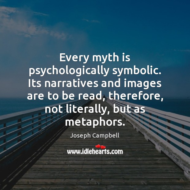 Every myth is psychologically symbolic. Its narratives and images are to be Image