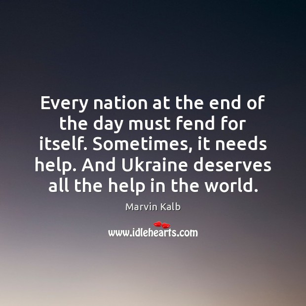 Every nation at the end of the day must fend for itself. Marvin Kalb Picture Quote