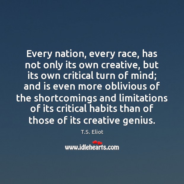 Every nation, every race, has not only its own creative, but its T.S. Eliot Picture Quote