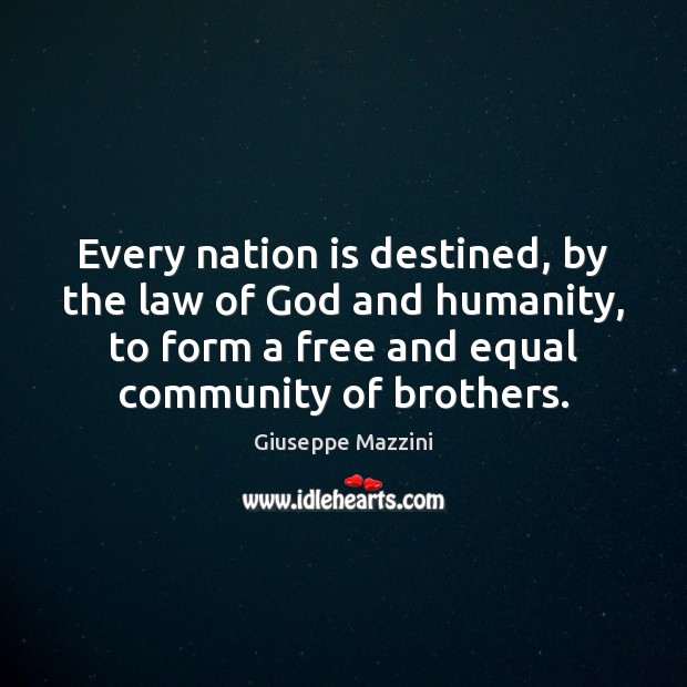 Every nation is destined, by the law of God and humanity, to Giuseppe Mazzini Picture Quote