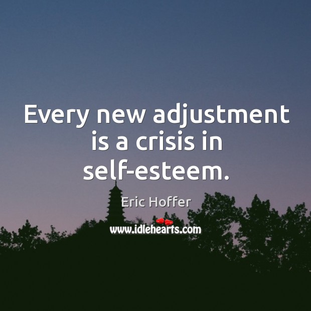 Every new adjustment is a crisis in self-esteem. Eric Hoffer Picture Quote