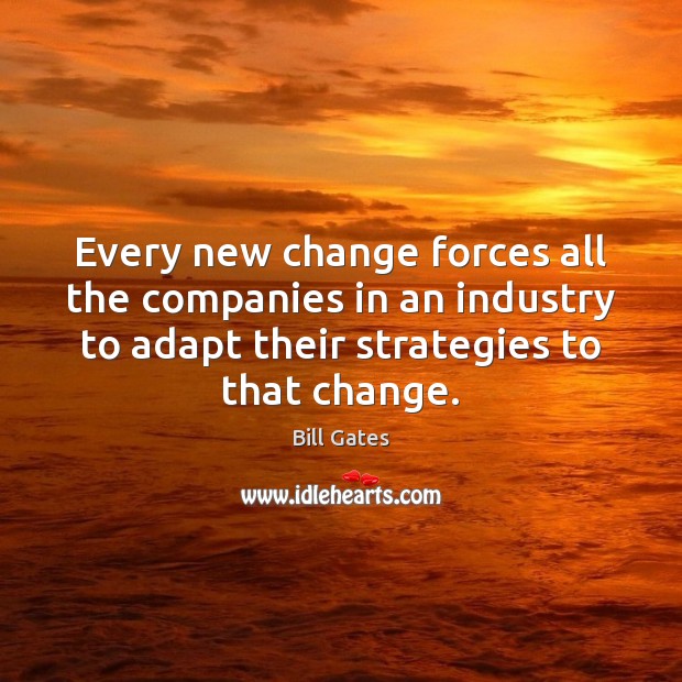 Every new change forces all the companies in an industry to adapt Bill Gates Picture Quote