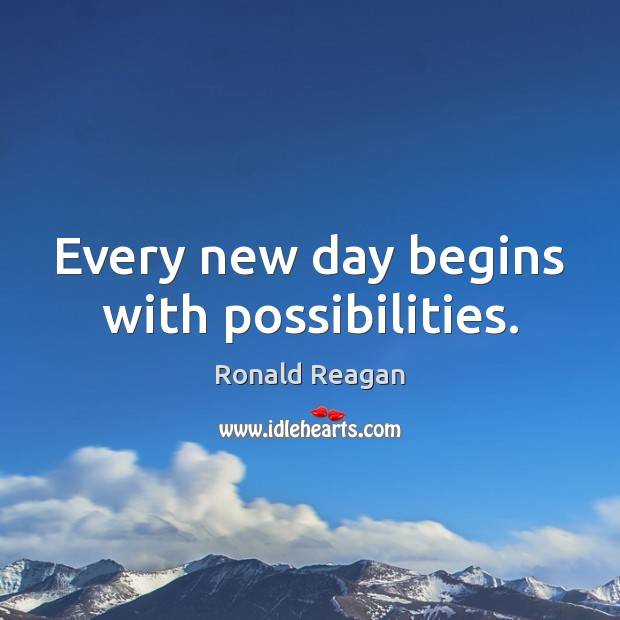 Every new day begins with possibilities. Ronald Reagan Picture Quote