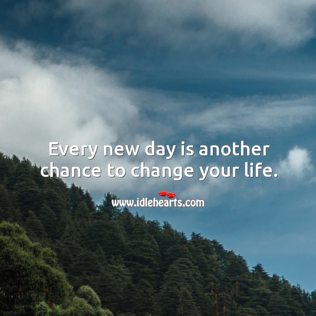 Every new day is another chance to change your life. Image