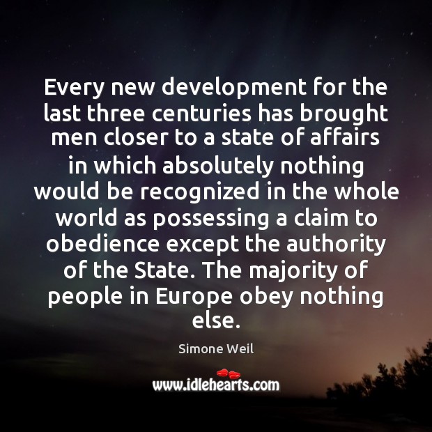 Every new development for the last three centuries has brought men closer Simone Weil Picture Quote