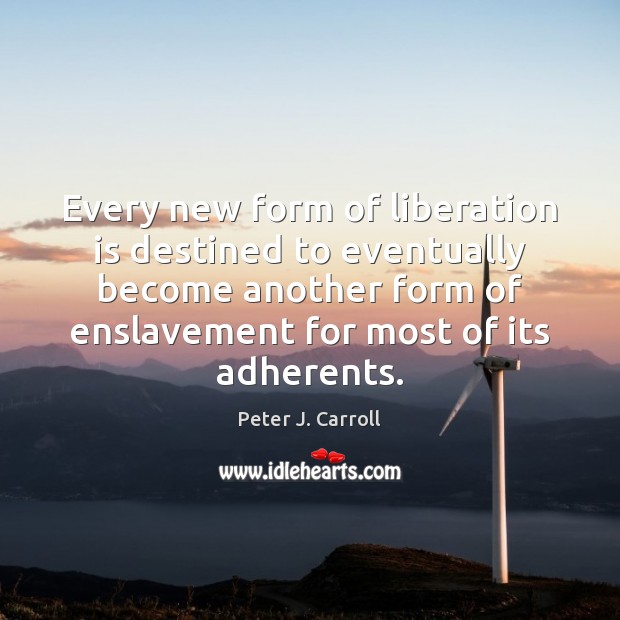 Every new form of liberation is destined to eventually become another form Peter J. Carroll Picture Quote