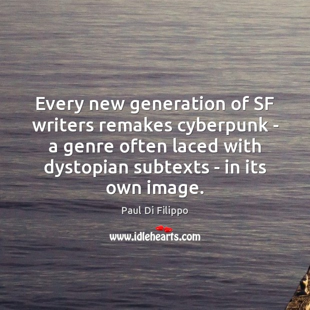 Every new generation of SF writers remakes cyberpunk – a genre often Paul Di Filippo Picture Quote