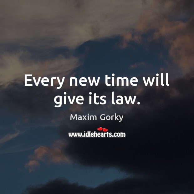Every new time will give its law. Maxim Gorky Picture Quote