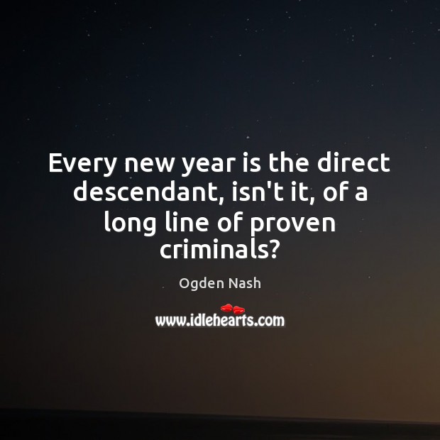 Every new year is the direct descendant, isn’t it, of a long line of proven criminals? New Year Quotes Image