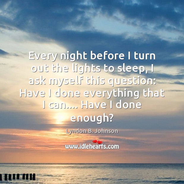 Every night before I turn out the lights to sleep, I ask Lyndon B. Johnson Picture Quote
