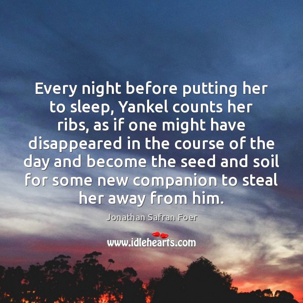 Every night before putting her to sleep, Yankel counts her ribs, as Jonathan Safran Foer Picture Quote