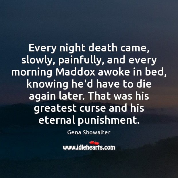 Every night death came, slowly, painfully, and every morning Maddox awoke in Gena Showalter Picture Quote