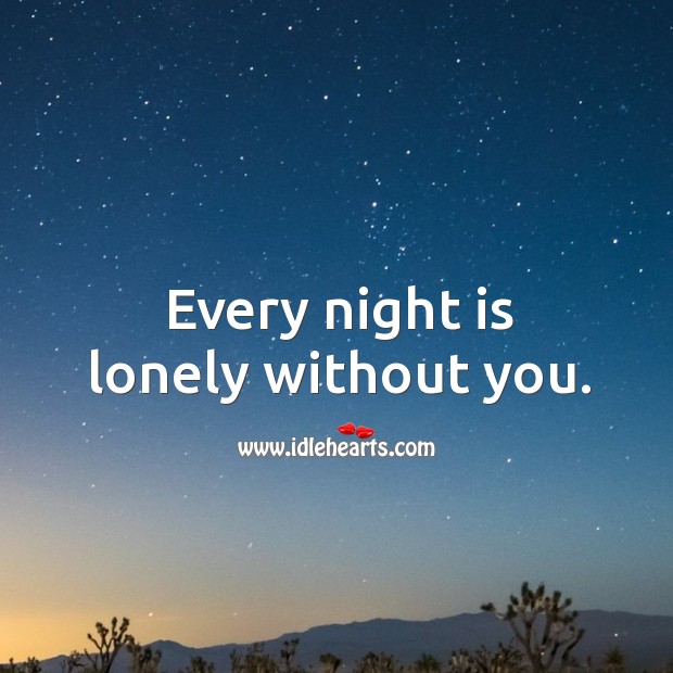 Every night is lonely without you. Lonely Quotes Image