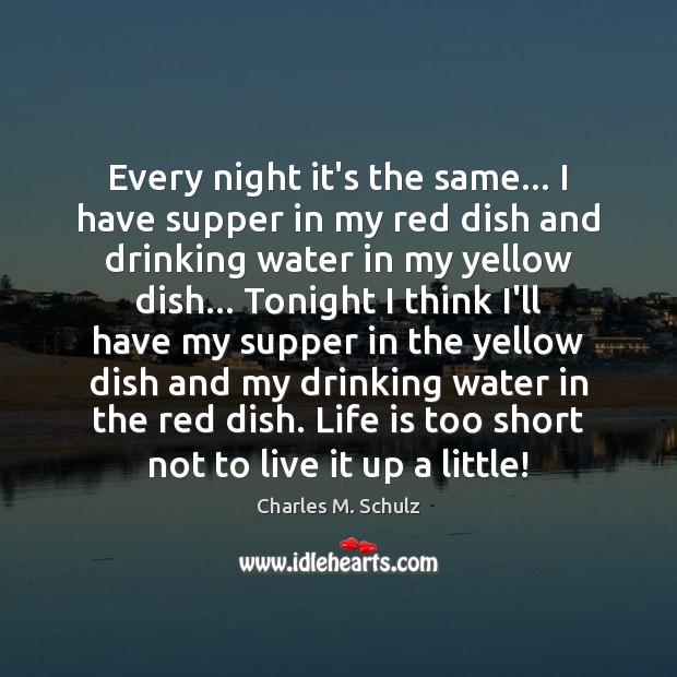 Every night it’s the same… I have supper in my red dish Life is Too Short Quotes Image