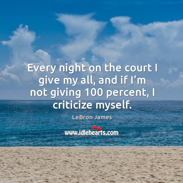 Every night on the court I give my all, and if I’m not giving 100 percent, I criticize myself. Image