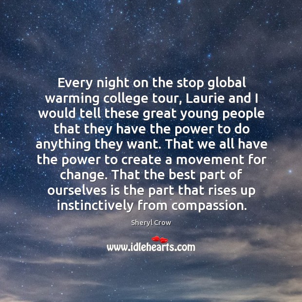 Every night on the stop global warming college tour, Laurie and I Sheryl Crow Picture Quote