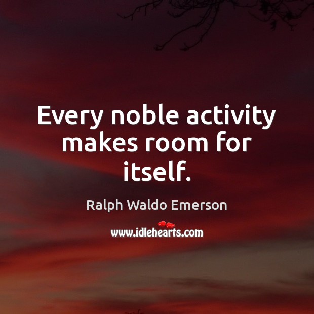Every noble activity makes room for itself. Image