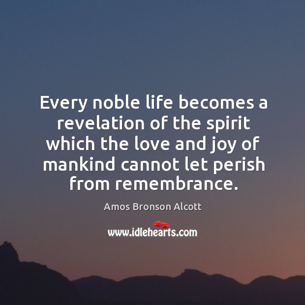 Every noble life becomes a revelation of the spirit which the love Amos Bronson Alcott Picture Quote