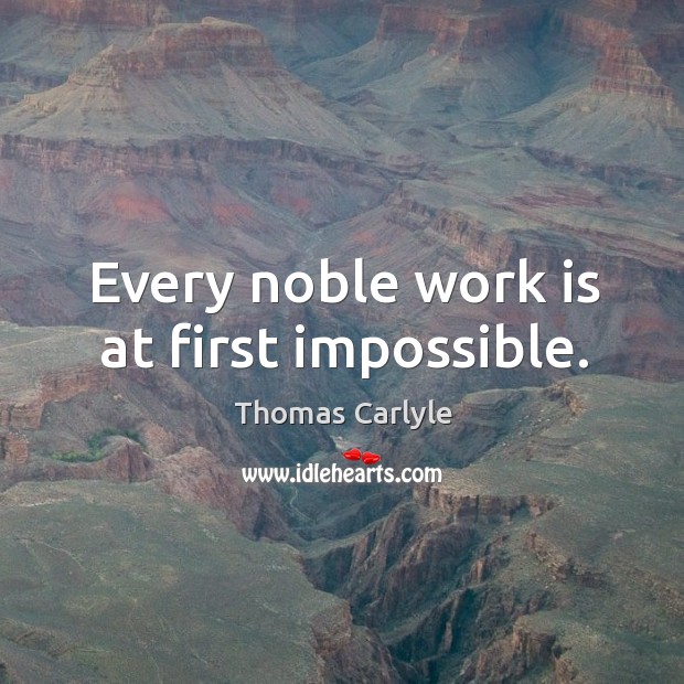 Every noble work is at first impossible. Work Quotes Image
