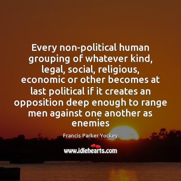 Every non-political human grouping of whatever kind, legal, social, religious, economic or Legal Quotes Image