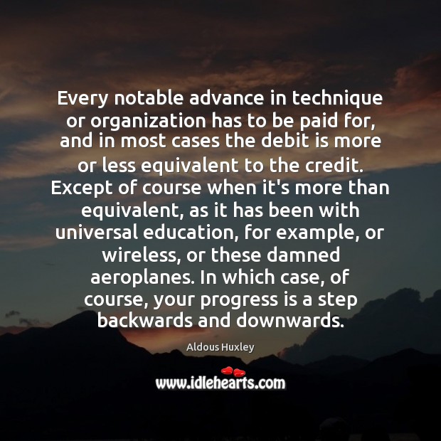 Every notable advance in technique or organization has to be paid for, Aldous Huxley Picture Quote