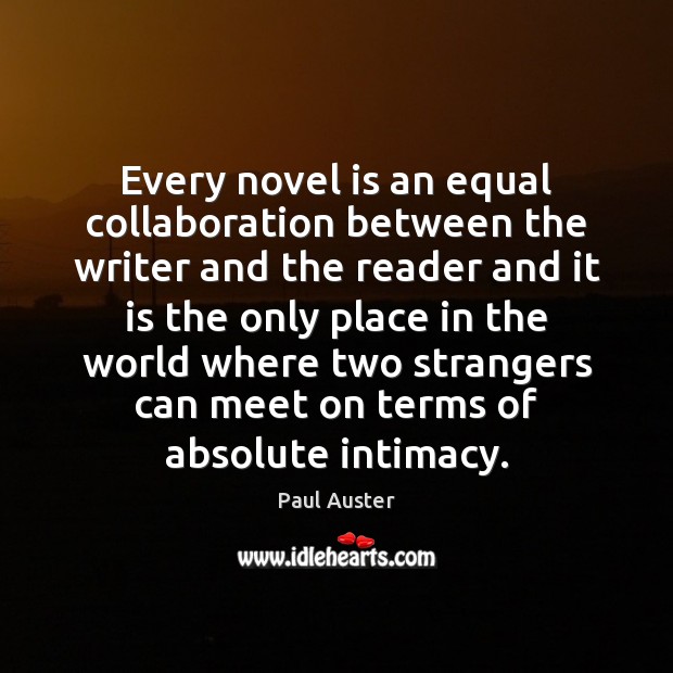 Every novel is an equal collaboration between the writer and the reader 