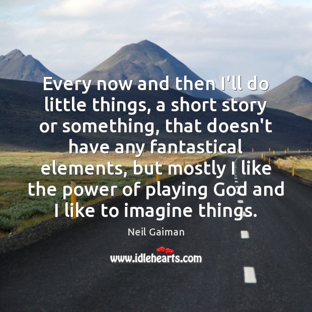 Every now and then I’ll do little things, a short story or Neil Gaiman Picture Quote