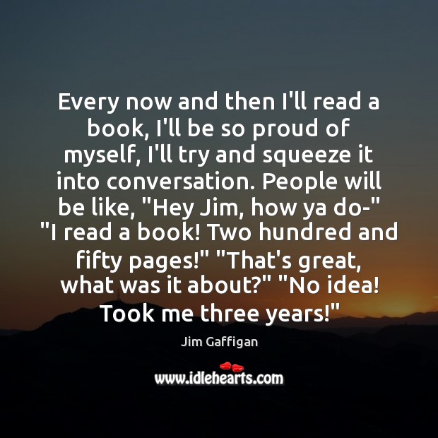 Every now and then I’ll read a book, I’ll be so proud Jim Gaffigan Picture Quote
