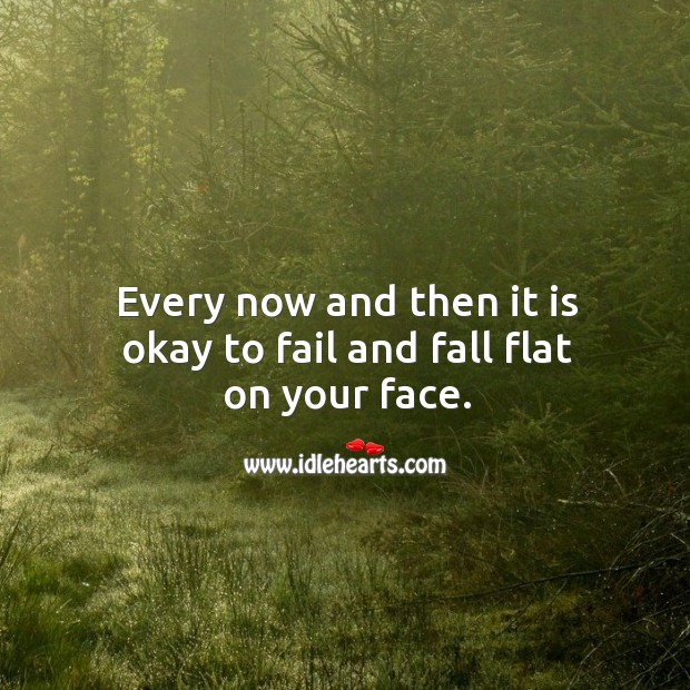 Every now and then it is okay to fail and fall flat on your face. Fail Quotes Image
