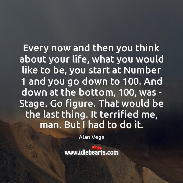 Every now and then you think about your life, what you would Alan Vega Picture Quote