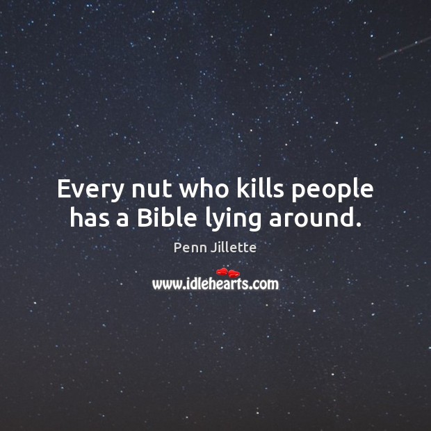 Every nut who kills people has a Bible lying around. Penn Jillette Picture Quote