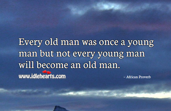 Every old man was once a young man but not every young man will become an old man. African Proverbs Image