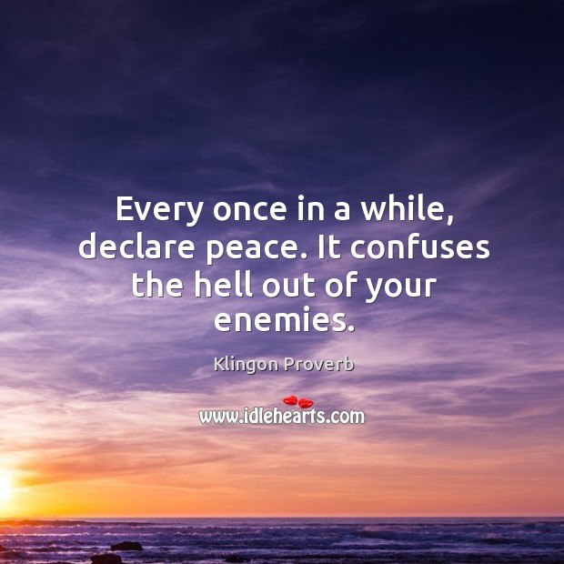Every once in a while, declare peace. It confuses the hell out of your enemies. Image