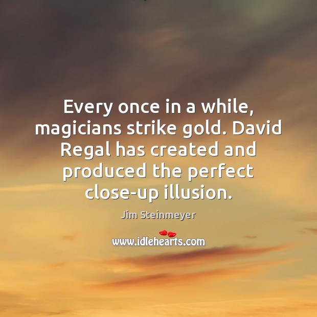 Every once in a while, magicians strike gold. David Regal has created Jim Steinmeyer Picture Quote
