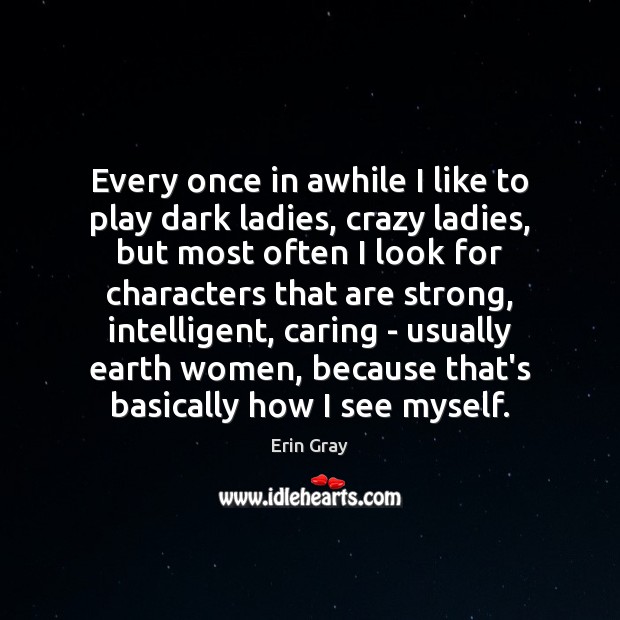Every once in awhile I like to play dark ladies, crazy ladies, Erin Gray Picture Quote