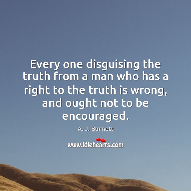Every one disguising the truth from a man who has a right A. J. Burnett Picture Quote