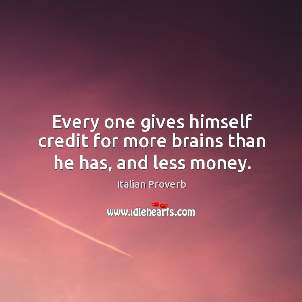 Every one gives himself credit for more brains than he has, and less money. Image