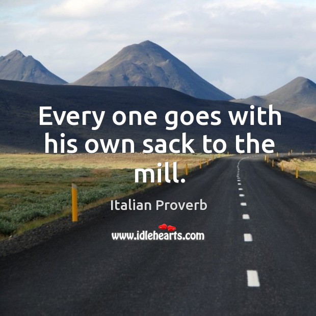 Every one goes with his own sack to the mill. Image