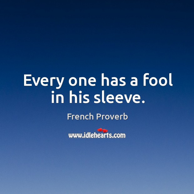 Every one has a fool in his sleeve. Image