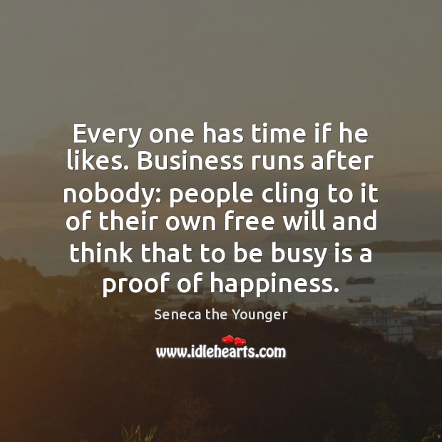 Every one has time if he likes. Business runs after nobody: people Image