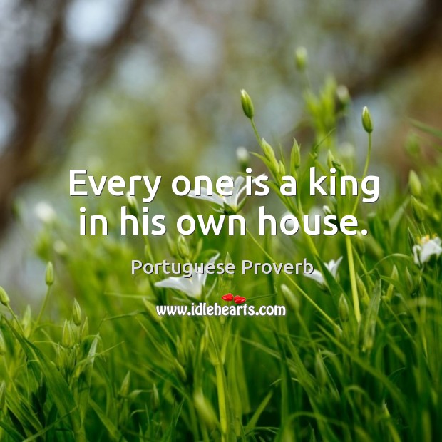 Every one is a king in his own house. Image