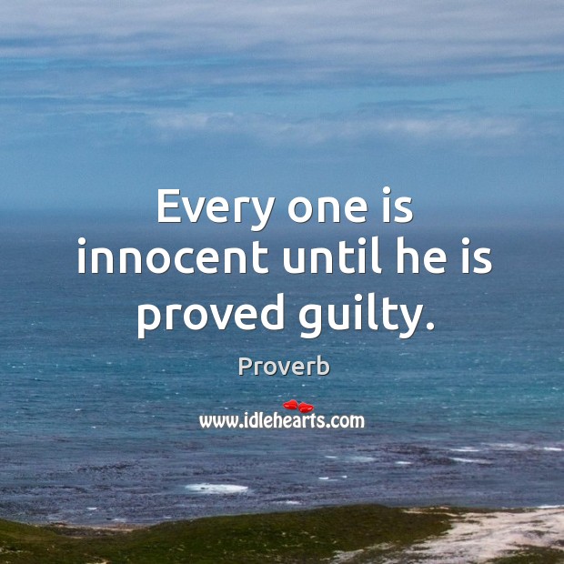 Every one is innocent until he is proved guilty. Guilty Quotes Image