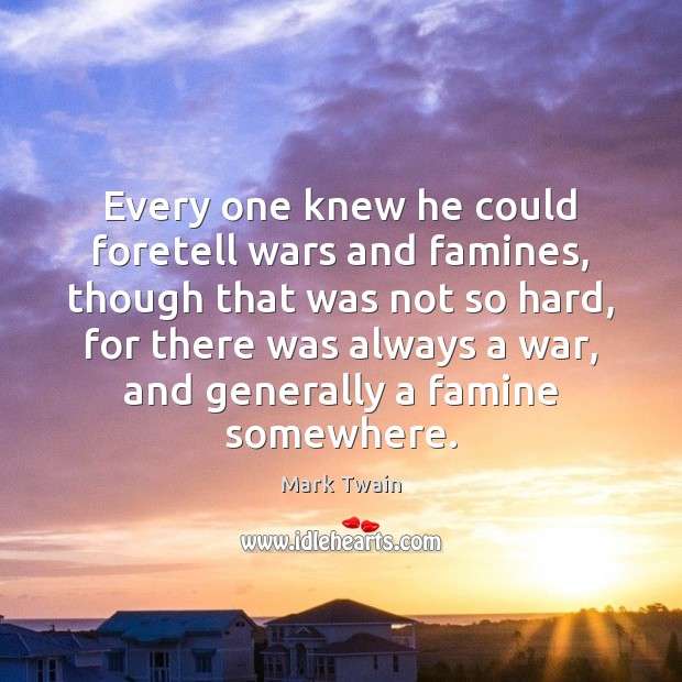 Every one knew he could foretell wars and famines, though that was Mark Twain Picture Quote