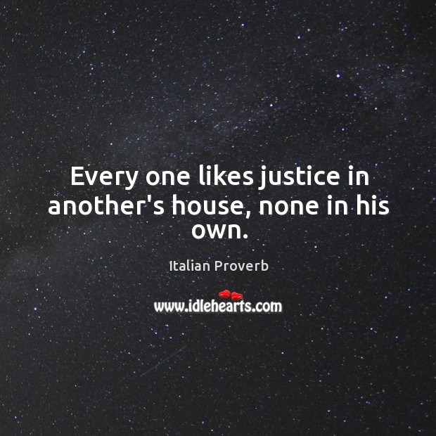 Every one likes justice in another’s house, none in his own. Image