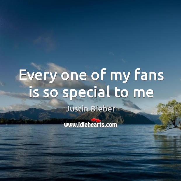 Every one of my fans is so special to me Justin Bieber Picture Quote
