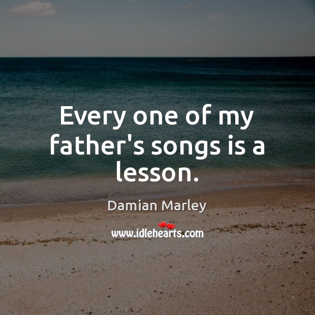 Every one of my father’s songs is a lesson. Damian Marley Picture Quote