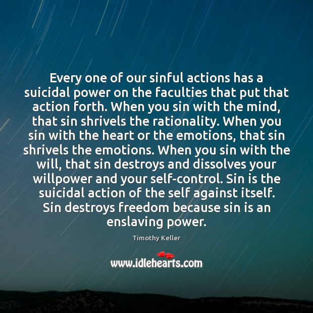 Every one of our sinful actions has a suicidal power on the Timothy Keller Picture Quote