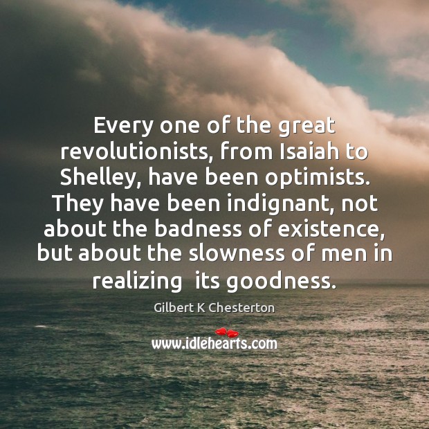 Every one of the great revolutionists, from Isaiah to Shelley, have been Gilbert K Chesterton Picture Quote