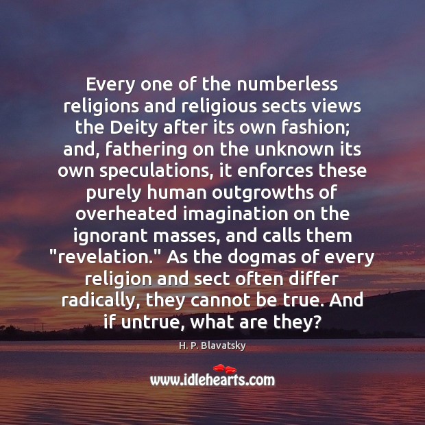 Every one of the numberless religions and religious sects views the Deity 