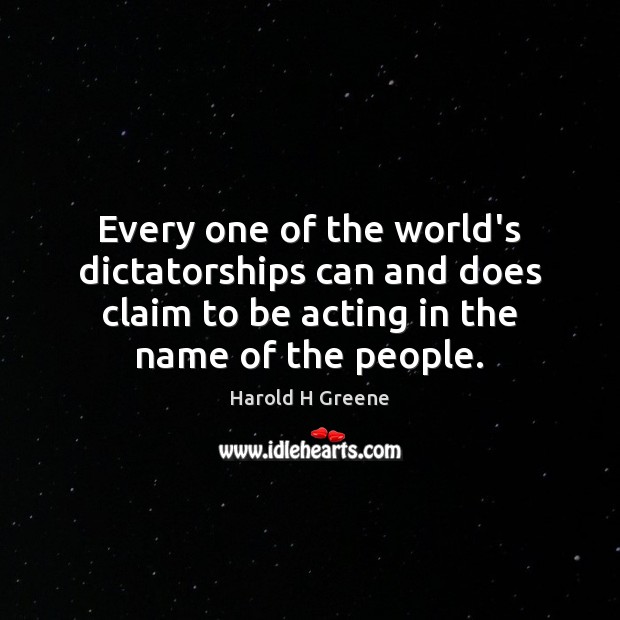 Every one of the world’s dictatorships can and does claim to be Harold H Greene Picture Quote